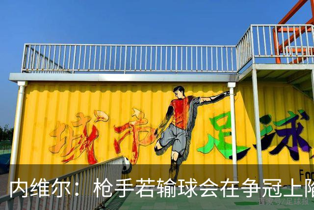 内维尔：枪手若输球会在争冠上陷入麻烦